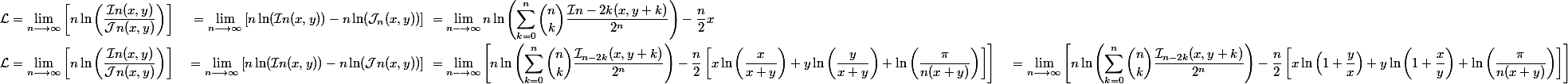 \begin{aligned}\mathcal{L} &= \lim\limits_{n \longrightarrow \infty} \left[n \ln\left(\dfrac{\mathcal{I}n(x, y)}{\mathcal{J}n(x, y)}\right)\right] \ &= \lim\limits_{n \longrightarrow \infty} \left[n \ln(\mathcal{I}n(x, y)) - n \ln(\mathcal{J}_n(x, y))\right] \ &= \lim\limits_{n \longrightarrow \infty} n \ln\left(\sum_{k=0}^n \dbinom{n}{k} \dfrac{\mathcal{I}{n-2k}(x, y + k)}{2^n}\right) - \dfrac{n}{2}x \\ \mathcal{L} &= \lim\limits_{n \longrightarrow \infty} \left[n \ln\left(\dfrac{\mathcal{I}n(x, y)}{\mathcal{J}n(x, y)}\right)\right] \ &= \lim\limits_{n \longrightarrow \infty} \left[n \ln(\mathcal{I}n(x, y)) - n \ln(\mathcal{J}n(x, y))\right] \ &= \lim\limits_{n \longrightarrow \infty} \left[n \ln\left(\sum_{k=0}^n \dbinom{n}{k} \dfrac{\mathcal{I}_{n-2k}(x, y + k)}{2^n}\right) - \dfrac{n}{2}\left[x\ln\left(\dfrac{x}{x + y}\right) + y\ln\left(\dfrac{y}{x + y}\right) + \ln\left(\dfrac{\pi}{n(x + y)}\right)\right]\right] \ &= \lim\limits_{n \longrightarrow \infty} \left[n \ln\left(\sum_{k=0}^n \dbinom{n}{k} \dfrac{\mathcal{I}_{n-2k}(x, y + k)}{2^n}\right) - \dfrac{n}{2}\left[x\ln\left(1 + \dfrac{y}{x}\right) + y\ln\left(1 + \dfrac{x}{y}\right) + \ln\left(\dfrac{\pi}{n(x + y)}\right)\right]\right]\end{aligned}
